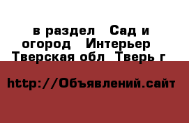  в раздел : Сад и огород » Интерьер . Тверская обл.,Тверь г.